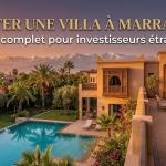 Acheter une villa à Marrakech : guide complet pour investisseurs étrangers